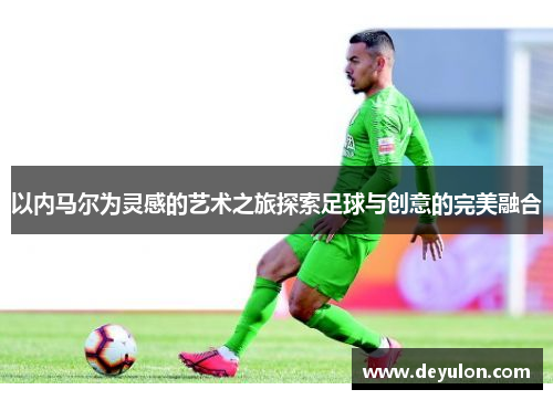 以内马尔为灵感的艺术之旅探索足球与创意的完美融合
