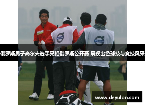 俄罗斯男子高尔夫选手亮相俄罗斯公开赛 展现出色球技与竞技风采