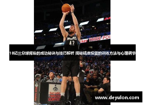 18记三分球背后的成功秘诀与技巧解析 揭秘精准投篮的训练方法与心理调节
