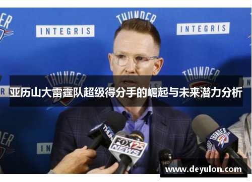 亚历山大雷霆队超级得分手的崛起与未来潜力分析 亚历山大雷霆队超级得分手的崛起与未来潜力分析