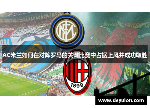 AC米兰如何在对阵罗马的关键比赛中占据上风并成功取胜