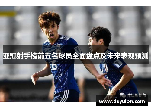 亚冠射手榜前五名球员全面盘点及未来表现预测