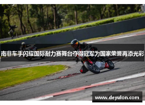 南非车手闪耀国际耐力赛舞台夺得冠军为国家荣誉再添光彩 南非车手闪耀国际耐力赛舞台夺得冠军为国家荣誉再添光彩