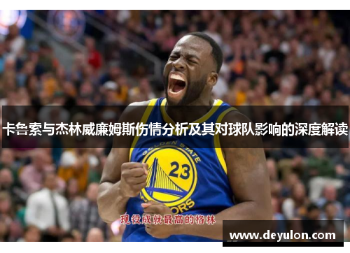 卡鲁索与杰林威廉姆斯伤情分析及其对球队影响的深度解读 卡鲁索与杰林威廉姆斯伤情分析及其对球队影响的深度解读