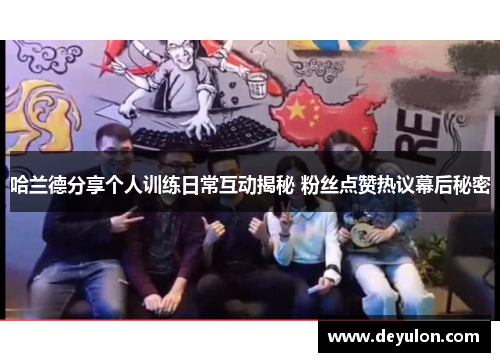 哈兰德分享个人训练日常互动揭秘 粉丝点赞热议幕后秘密 哈兰德分享个人训练日常互动揭秘 粉丝点赞热议幕后秘密