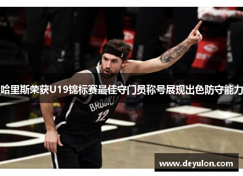 哈里斯荣获U19锦标赛最佳守门员称号展现出色防守能力