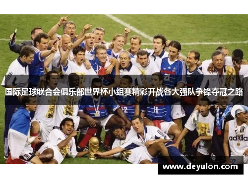 国际足球联合会俱乐部世界杯小组赛精彩开战各大强队争锋夺冠之路 国际足球联合会俱乐部世界杯小组赛精彩开战各大强队争锋夺冠之路